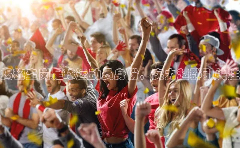 长征注册官网入口百度学术揭秘圭岗足球运动员身份，实力超群引关注