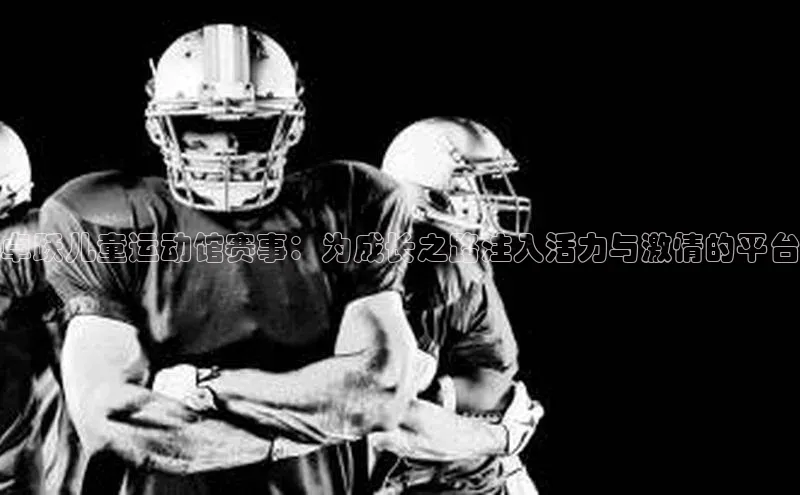 卓跃儿童运动馆赛事：为成长之路注入活力与激情的平台