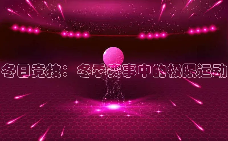 冬日竞技：冬季赛事中的极限运动