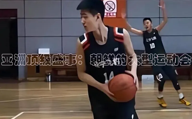 亚洲顶级盛事：朝鲜的大型运动会