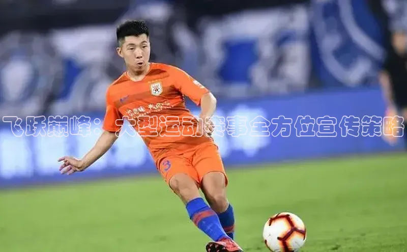 飞跃巅峰：大型运动赛事全方位宣传策略